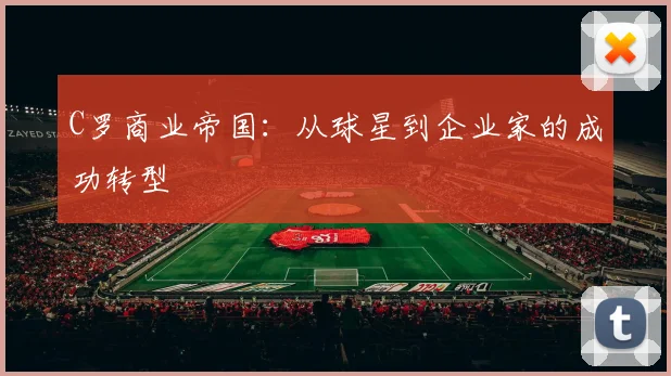 C罗商业帝国：从球星到企业家的成功转型