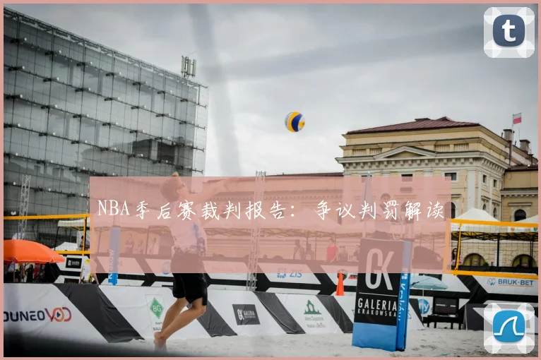NBA季后赛裁判报告:争议判罚解读